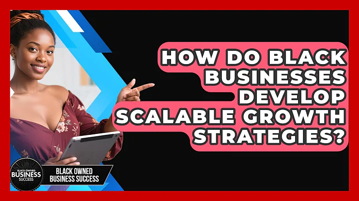 How Do Black Businesses Develop Scalable Growth Strategies? - Black Owned Business Success
