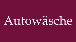 How to Pronounce ''Autowäsche'' (Car wash) Correctly in German
