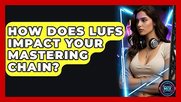 How Does LUFS Impact Your Mastering Chain? - Electronic Mix Masters