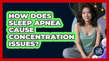 How Does Sleep Apnea Cause Concentration Issues? - Sleep Apnea Support Network