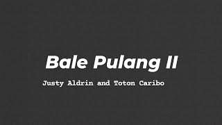 Justy Aldrin & Toton caribo - Bale Pulang II  | Lirik lagu HD 
