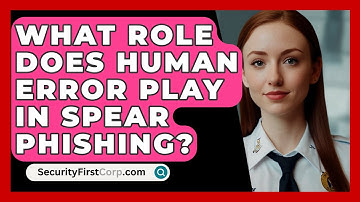 What Role Does Human Error Play In Spear Phishing? - SecurityFirstCorp.com