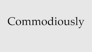 How to Pronounce Commodiously