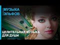 Музыка Эльфов. Целительная музыка для души ☯ Релакс Музыка 2019