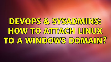 DevOps & SysAdmins: How to attach linux to a Windows domain? (3 Solutions!!)