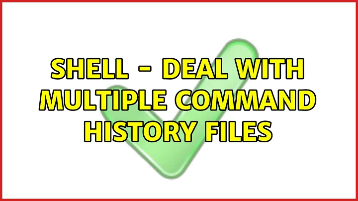 Shell - Deal with multiple command history files (2 Solutions!!)