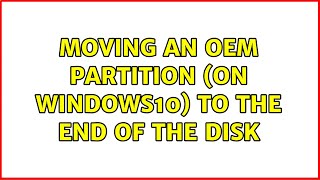 Moving an OEM partition (on Windows10) to the end of the disk Moving an OEM partition (on Windows10) to the end of the disk