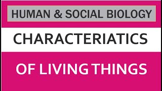 WHAT ARE THE CHARACTERISTICS OF  LIVING THINGS  (CSEC HUMAN AND SOCIAL BIOLOGY)