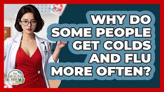 Why Do Some People Get Colds And Flu More Often? - The Health Brief