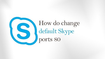 How to change default Skype ports 80 -  change skype port  Windows 10