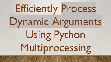 Efficiently Process Dynamic Arguments Using Python Multiprocessing