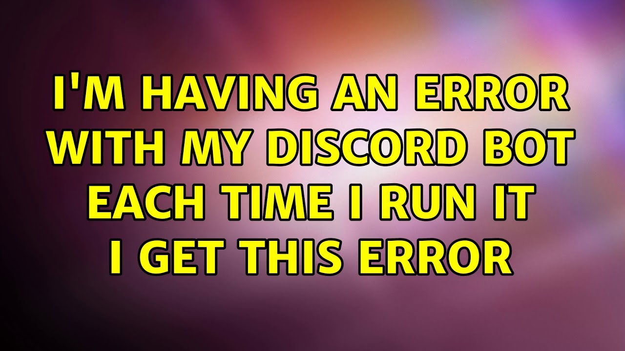 i'm having an error with my discord bot each time i run it i get this ...