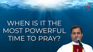 When is it the most powerful time to pray?  Fr Joseph Edattu VC