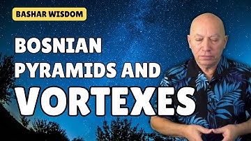 Bashar on Bosnian Pyramids and Vortexes
