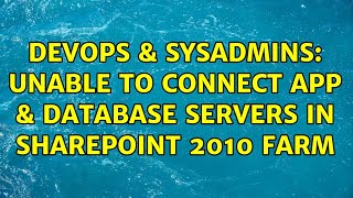 DevOps & SysAdmins: Unable to connect App & Database servers in Sharepoint 2010 farm Content