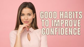 10 Good Habits To Improve Your Confidence A Dose Of Reflection, Motivation And Inspiration