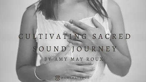 Cultivating Sacred ~ Sound Journey by Amy May Roux