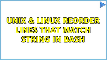 Unix & Linux: Reorder lines that match string in Bash (2 Solutions!!)