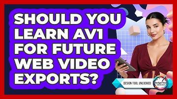 Should You Learn AV1 For Future Web Video Exports? - Design Tool Unlocked