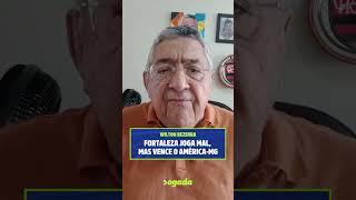 WILTON BEZERRA: FORTALEZA JOGA MAL, MAS VENCE O AMÉRICA-MG