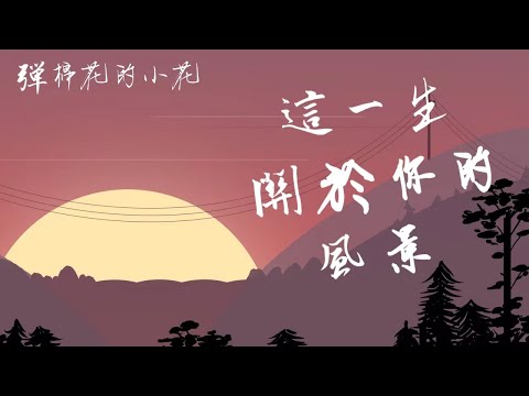 這一生關於你的風景 - 彈棉花的小花【女版】重溫2019年隔壁老樊最火的單曲，好懷念2019啊||動態歌詞Lyrics