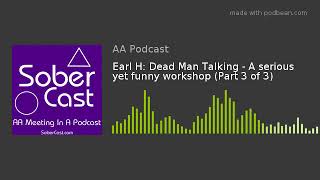Earl H: Dead Man Talking - A serious yet funny workshop (Part 3 of 3)
