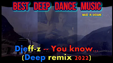 Best Deep Dance Music...  Djeff-z -- You know... (Deep remix 2022)
