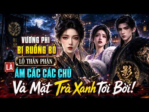 VƯƠNG PHI BỊ RUỒNG BỎ LỘ THÂN PHẬN LÀ ÁM CÁC CÁC CHỦ - Vả Mặt Trà Xanh Tơi Bời!