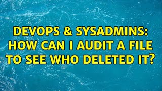 Celebrity DevOps & SysAdmins: How can I audit a file to see who deleted it? (3 Solutions!!) Profile