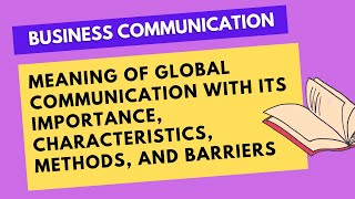 Meaning of global communication with its importance, characteristics, methods, and barriers #notes