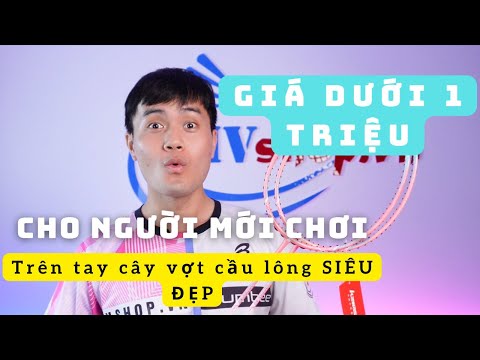 Video Trên tay cây VỢT CẦU LÔNG ĐẸP dưới 1 triệu cho NGƯỜI... - youtube