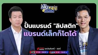 เจาะลึกตลาดลิปสติกไทย แบรนด์เล็กก็โตได้ | เงินทองของจริง FULL EP.91 | 11 พ.ค. 69