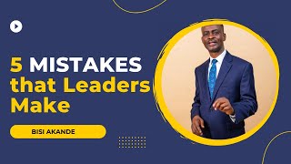 5 Mistakes that Leaders Make by Bisi Akande