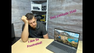 Review: 2023 Dell Latitude 3540 from Business class.  Really I am so frustrated !