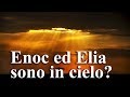 Enoc ed Elia sono in cielo? ( la storia, i fatti e la profezia)