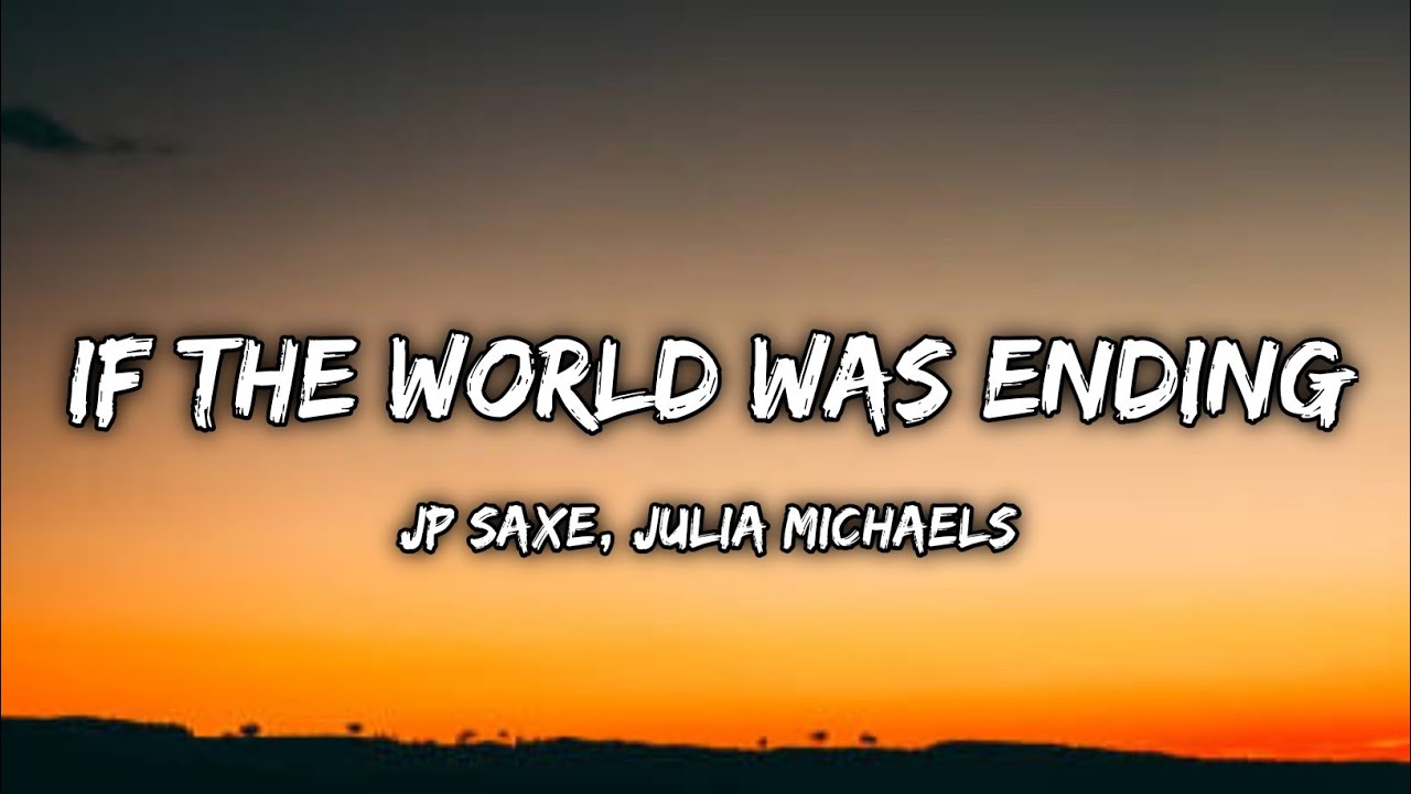 JP Saxe, Julia Michaels - If The World Was Ending (Lyrics) - YouTube