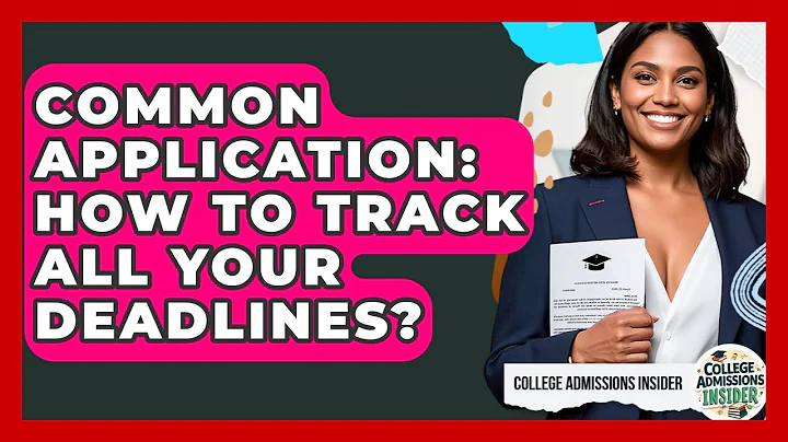 Common Application: How To Track All Your Deadlines? - College Admissions Insider