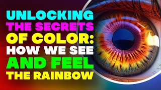 The Science of Color: Unveiling the Secrets Behind How We See and Feel the Rainbow