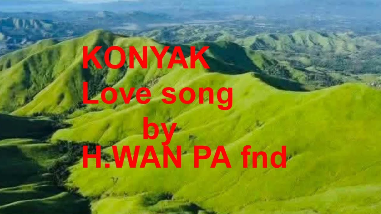 KONYAK Love song by H.Wanpa.fnd.Min shao shi she ji lo te mak pei pu nyu.
