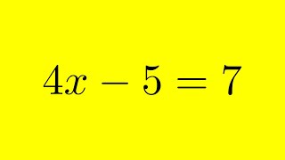 Solving for a Variable in a Linear Equation: 4x - 5 = 7 Step-By-Step Tutorial