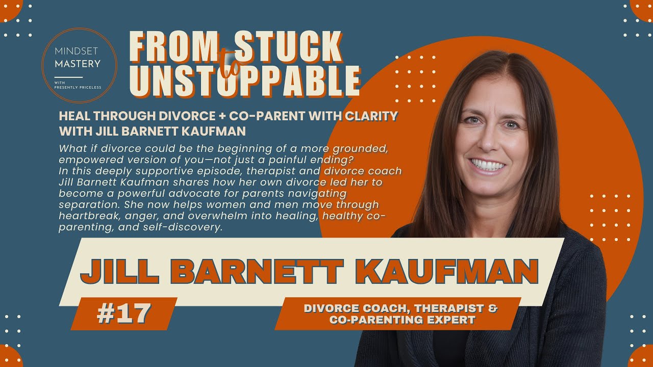 From Stuck to Unstoppable Episode 17  Heal Through Divorce + Co Parent with Clarity w/ Jill Barnett