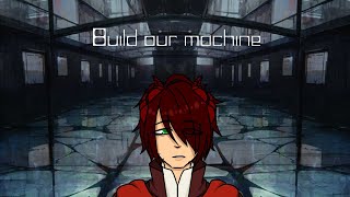 Build our machine 