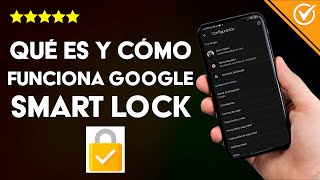 ¿Qué es y cómo funciona GOOGLE SMART LOCK en Android y cómo desactivarlo?
