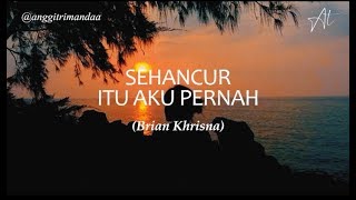 Sehancur itu aku pernah - Brian Khrisna