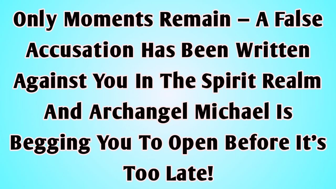👉Only Moments Remain — A False Accusation Has Been Written Against You In The Spirit Realm And....