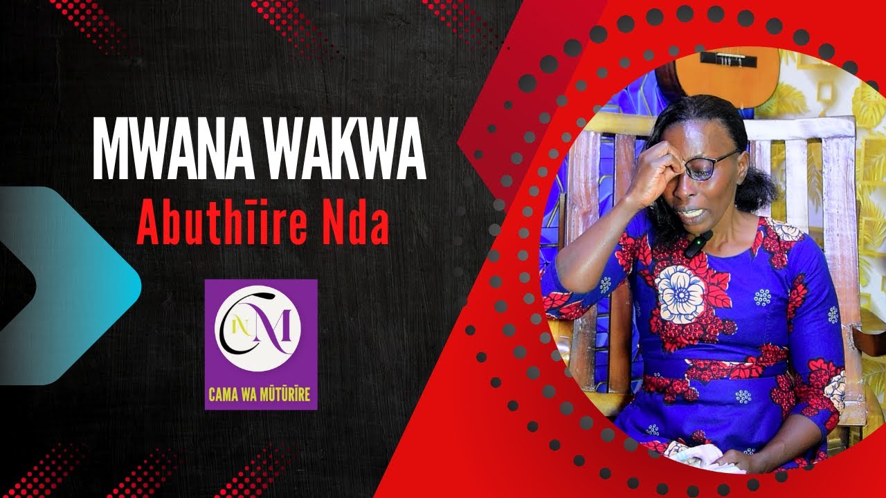 Mwana Wakwa Abuthīire Nda - Rugano rwa tha nyingī rwa Hannah Wanjīra
