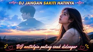 DJ JANGAN SAKITI HATINYA | DJ NOSTALGIA ENAK DIDENGAR | VIRAL TIKTOK