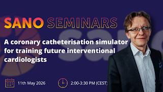 Sano Seminars – "A coronary catheterisation simulator for training future interventional..."