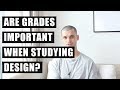 ARE GRADES IMPORTANT WHEN STUDYING DESIGN?