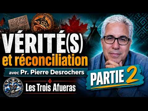 Les Trois Afueras | 71 avec Pierre Desrochers VÉRITÉ(S) et réconciliation PARTIE II